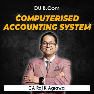 Computerised Accounting System for B.Com DU (Delhi University) by CA Raj K Agrawal
