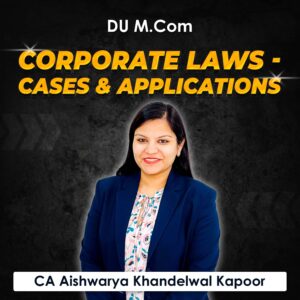 Corporate Laws – Cases & Applications for M.Com DU (Delhi University) by CA Aishwarya Khandelwal Kapoor